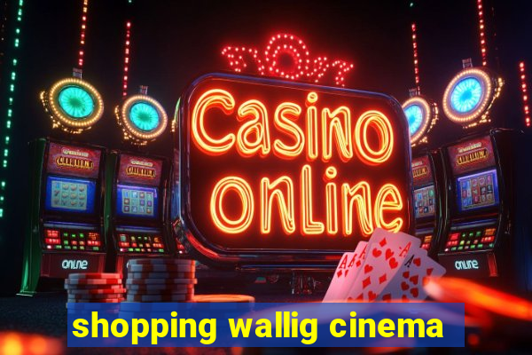 shopping wallig cinema